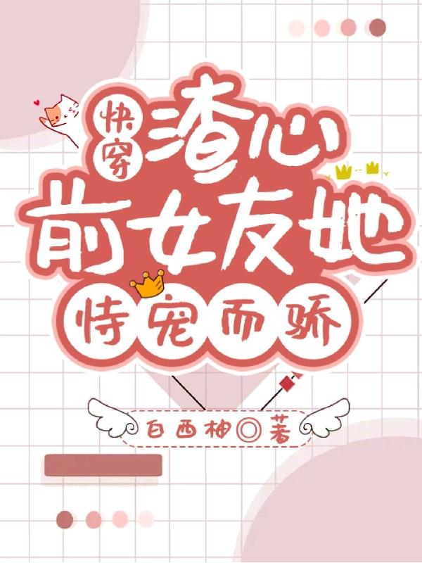 快穿：渣心前女友她恃宠而骄龙婵驭崎最新更新最新章节列表
