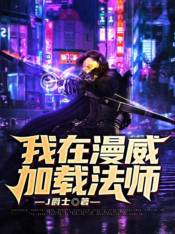 我在漫威加载法师植也至尊法师最新更新最新章节列表