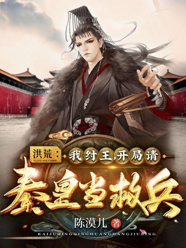 洪荒：我纣王，开局请秦皇当救兵帝辛秦皇嬴政全文免费阅读