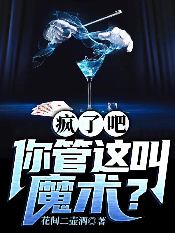 疯了吧，你管这叫魔术？全本免费阅读,夏火全文