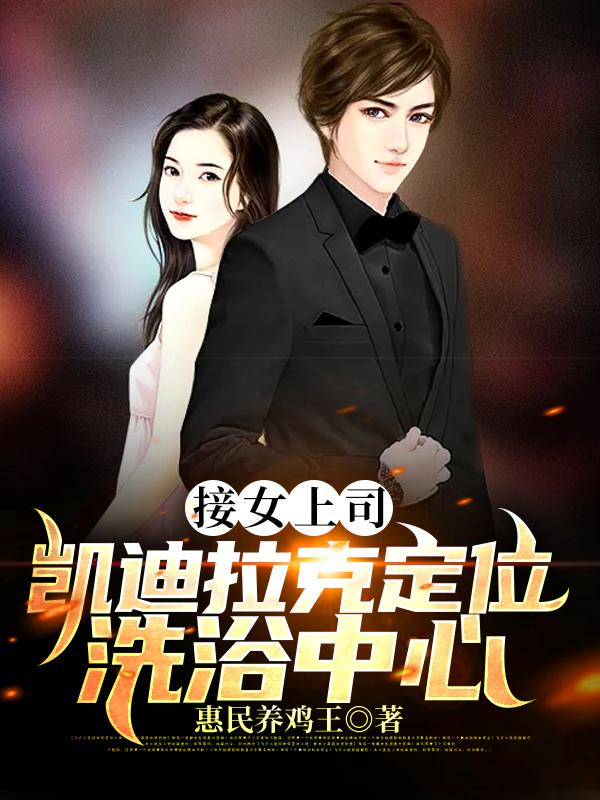 接女上司，凯迪拉克定位洗浴中心林北最新更新