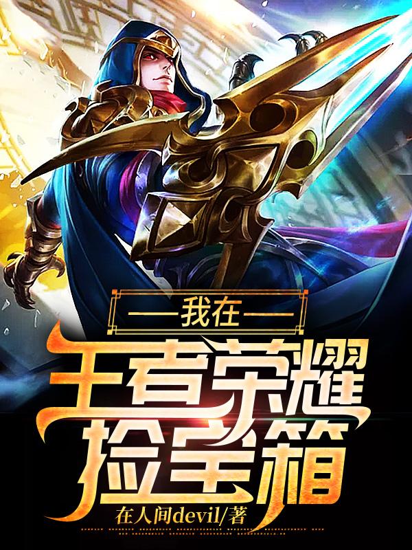 我在王者荣耀捡宝箱全本免费阅读,肖铭肖花花全文