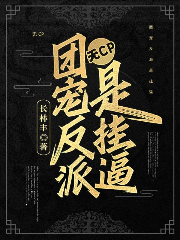 无CP：团宠反派是挂逼云长渊最新更新最新章节列表