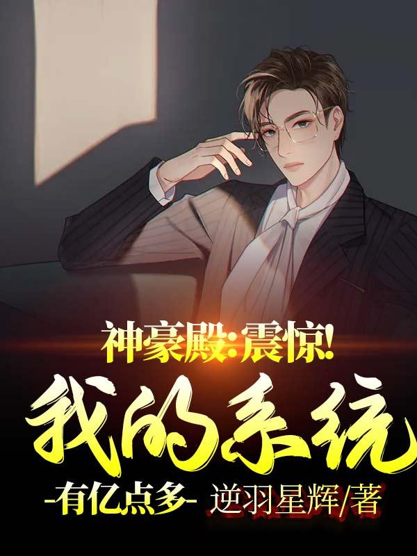 神豪殿：震惊！我的系统有亿点多秦帝最新更新目录最新章节