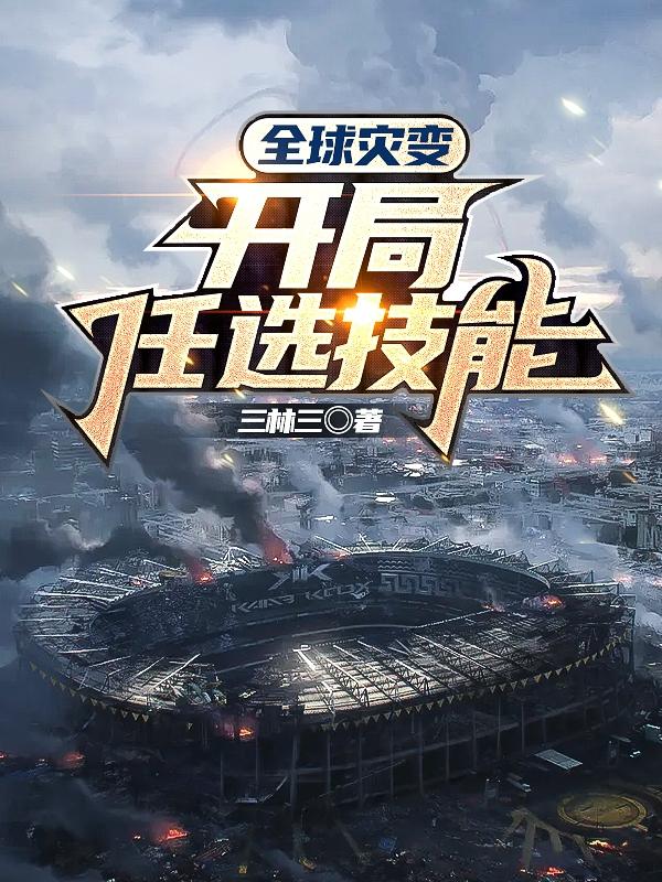 全球灾变:开局任选技能周密最新更新最新章节列表