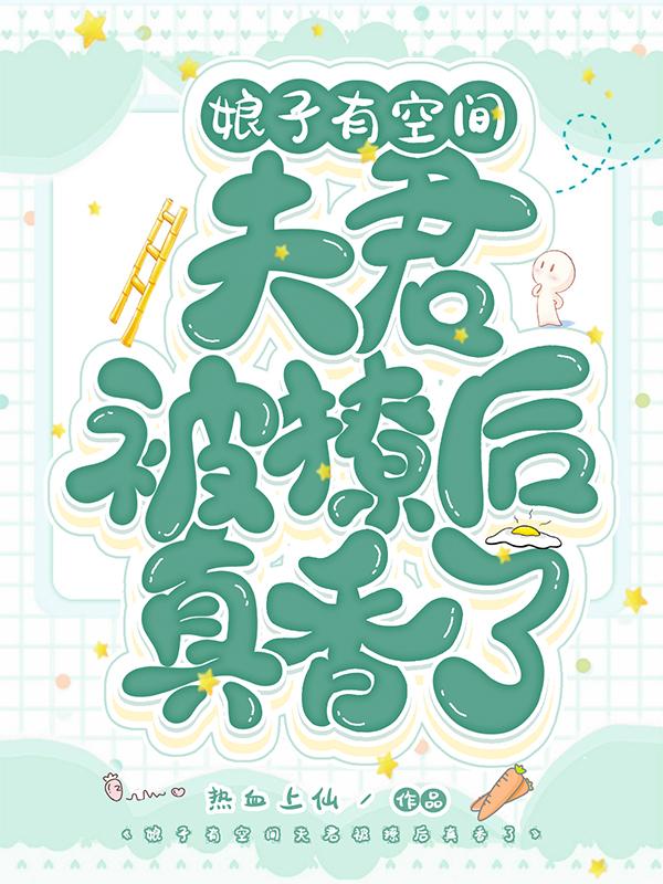 娘子有空间：夫君被撩后真香了姜南松南庚辰最新更新目录最新章节