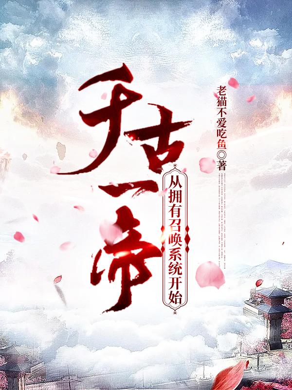 千古一帝：从拥有召唤系统开始秦宇最新更新