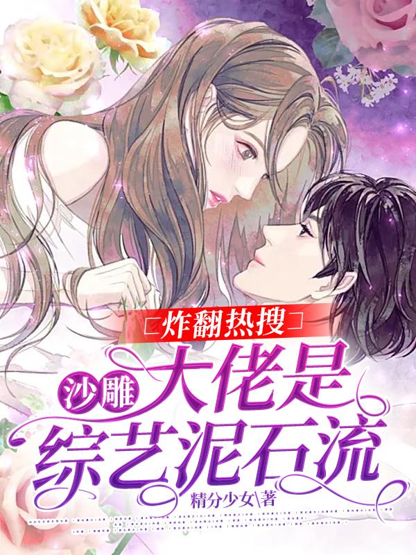 炸翻热搜！沙雕大佬是综艺泥石流苏蔓琪战璟天最新更新最新章节列表