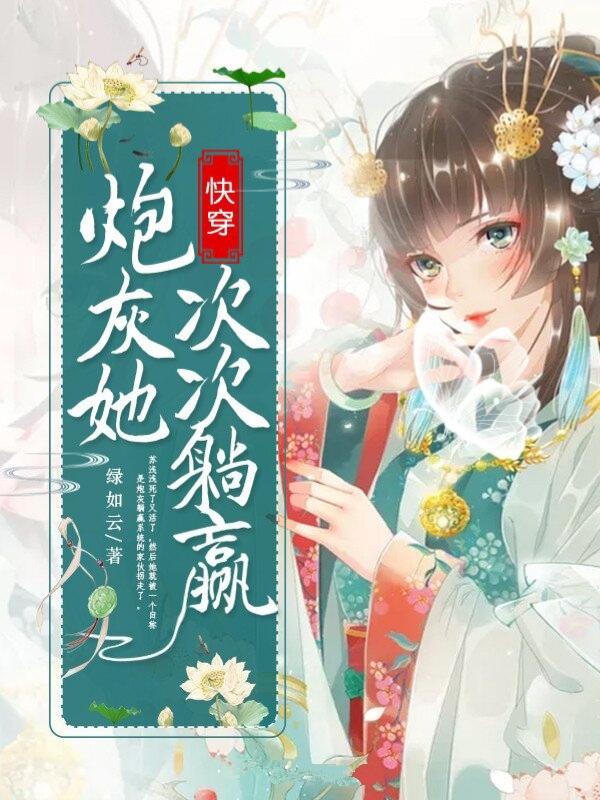 快穿：炮灰她次次躺赢苏浅浅魏容谦傅咏新洛北尧最新更新最新章节列表