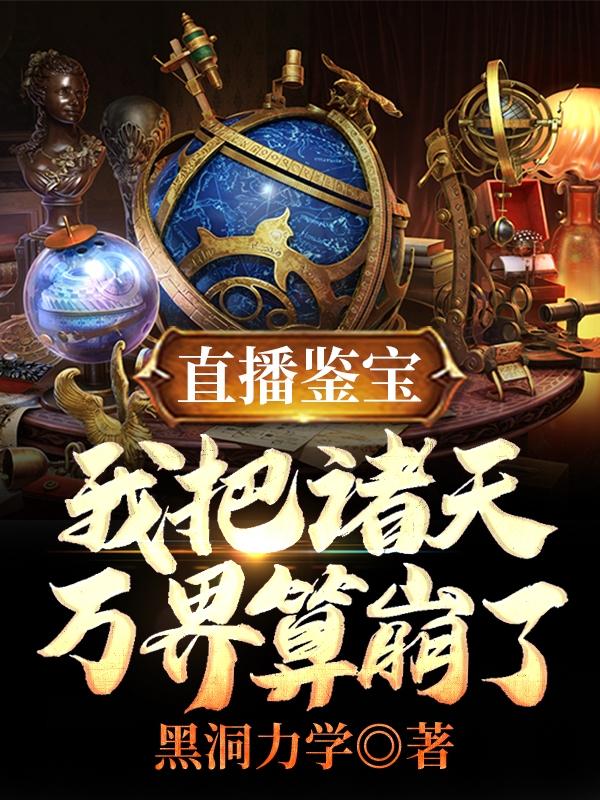 直播鉴宝:我把诸天万界算崩了！林闲云最新更新