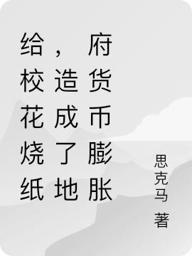 给校花烧纸，造成了地府货币膨胀高要高佩奇最新更新最新章节列表