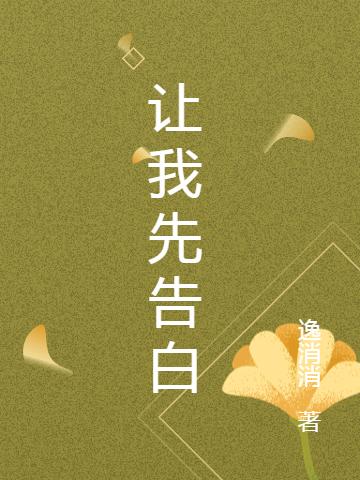 让我先告白米洛洛林兴宇最新更新目录最新章节