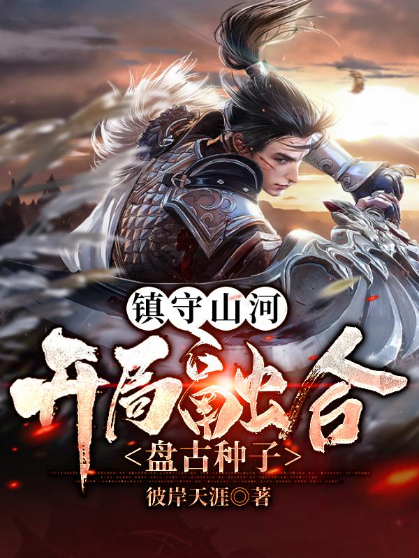 镇守山河：开局融合盘古种子徐帆全文免费阅读