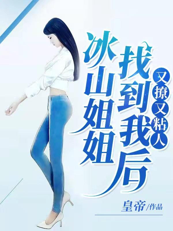 冰山姐姐找到我后，又撩又粘人全本免费阅读,陆华江画小说全文