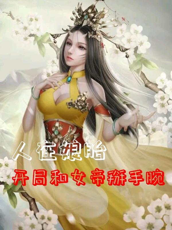 人在娘胎：开局和女帝掰手腕(张城)小说全文免费阅读