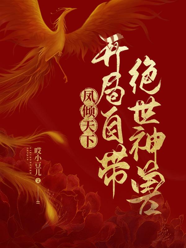 凤倾天下：开局自带绝世神兽全文在线阅读南嘉小说全本无弹窗