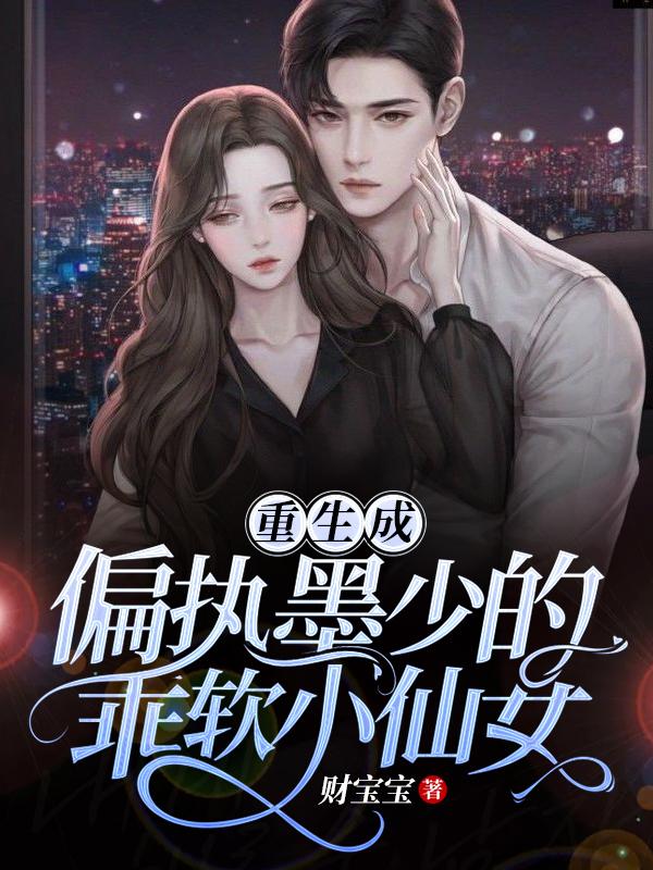 重生成偏执墨少的乖软小仙女完整版在线阅读(主角墨夜寒甜汐)