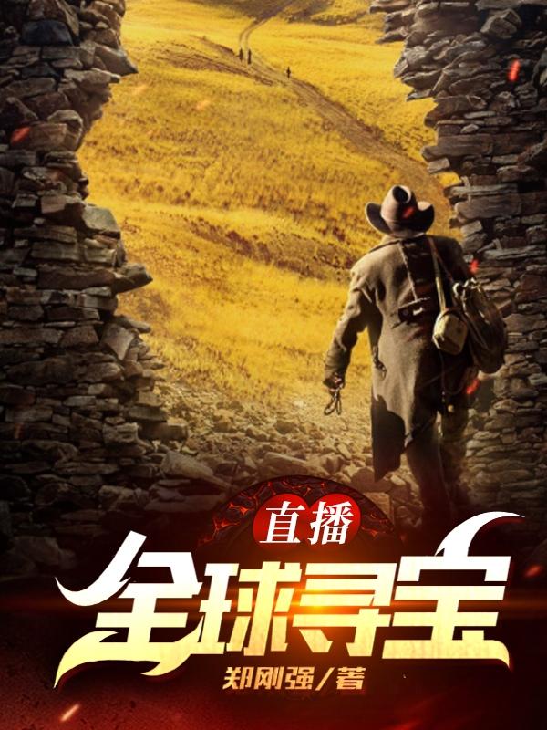 直播:全球寻宝(周瑜)小说最新章节-全文免费阅读