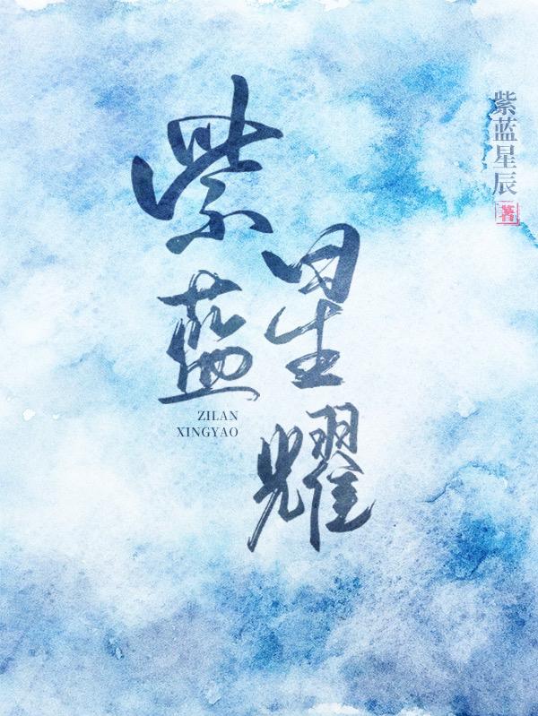 紫蓝星耀最新章节,小说紫蓝星耀无弹窗(珍妮蓝辰)
