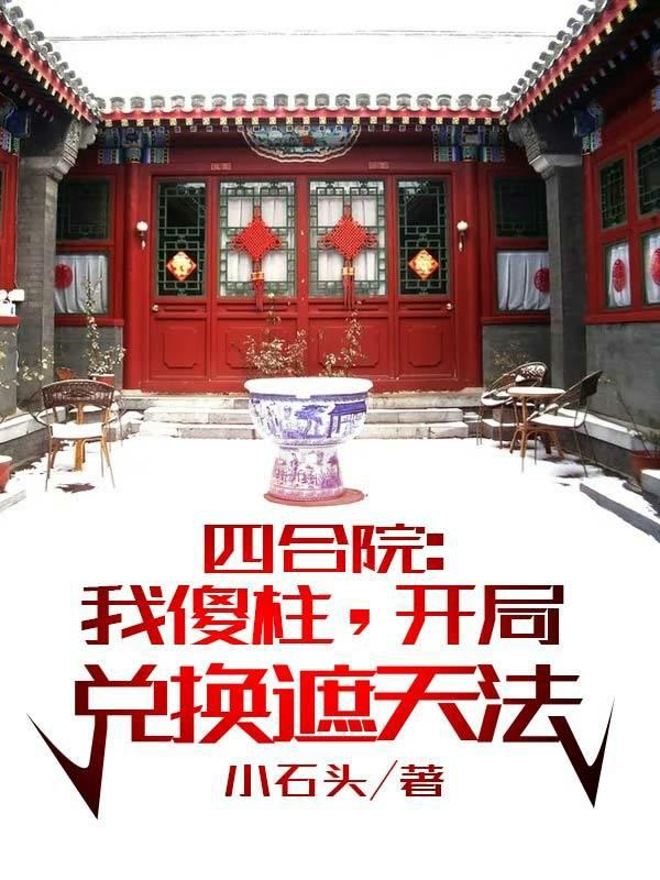 四合院：我傻柱，开局兑换遮天法何宇柱小说全文免费阅读