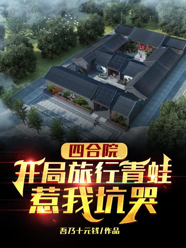 四合院：开局旅行青蛙，惹我坑哭全本免费阅读,骆向东小说全文