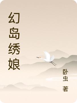 《幻岛绣娘》小说章节列表免费试读柳月小说全文