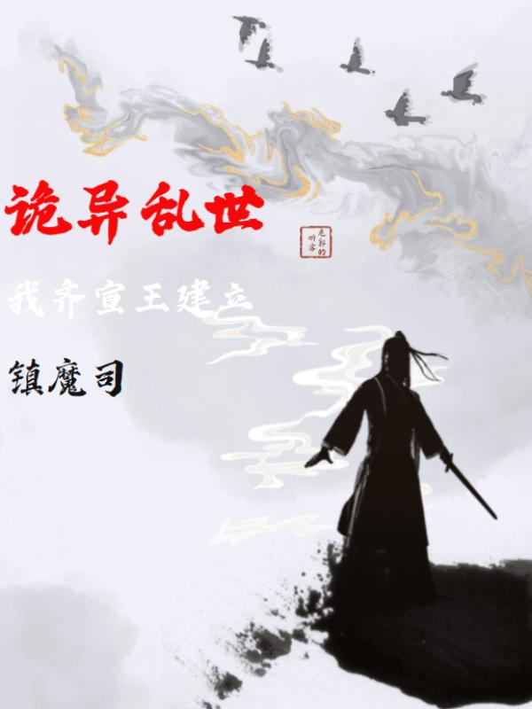 诡异乱世，我齐宣王建立镇魔司齐宣王小说免费阅读最新章节