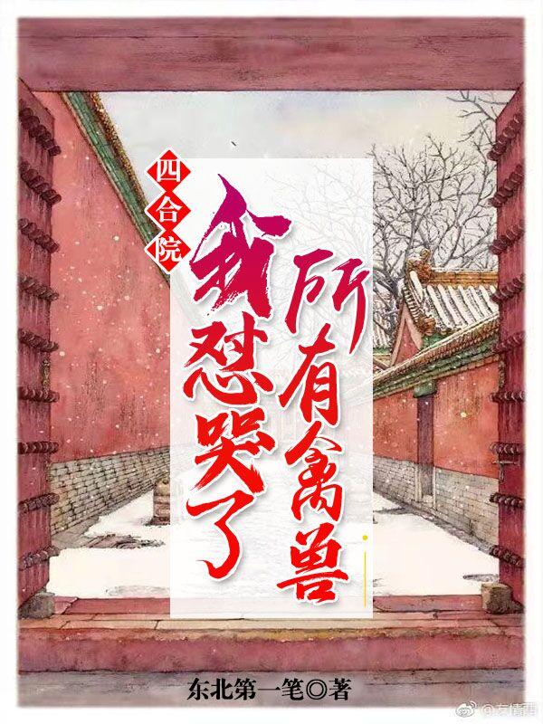 四合院：我怼哭了所有禽兽全本免费阅读,林浩林羽小说全文
