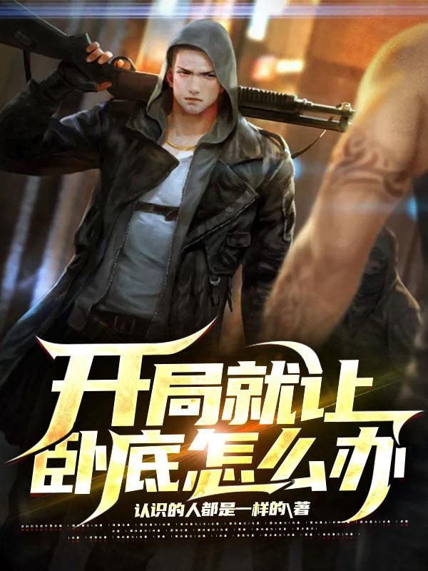 开局就让卧底怎么办(罗军)小说全文免费阅读