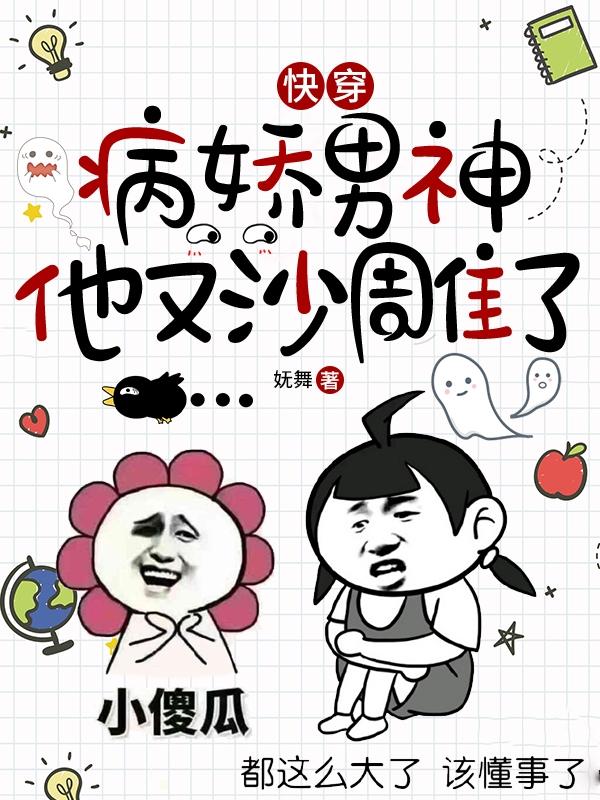快穿：病娇男神他又沙雕了(南姝)小说最新章节-全文免费阅读