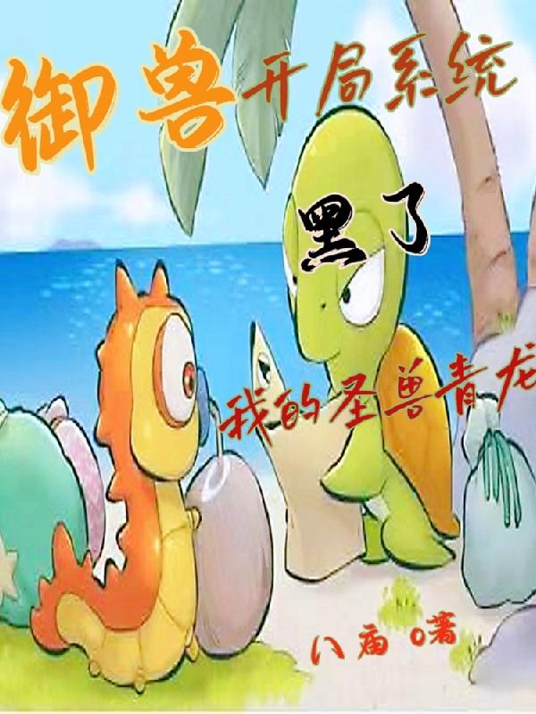 御兽！开局系统黑了我的圣兽青龙齐天小说全文免费阅读