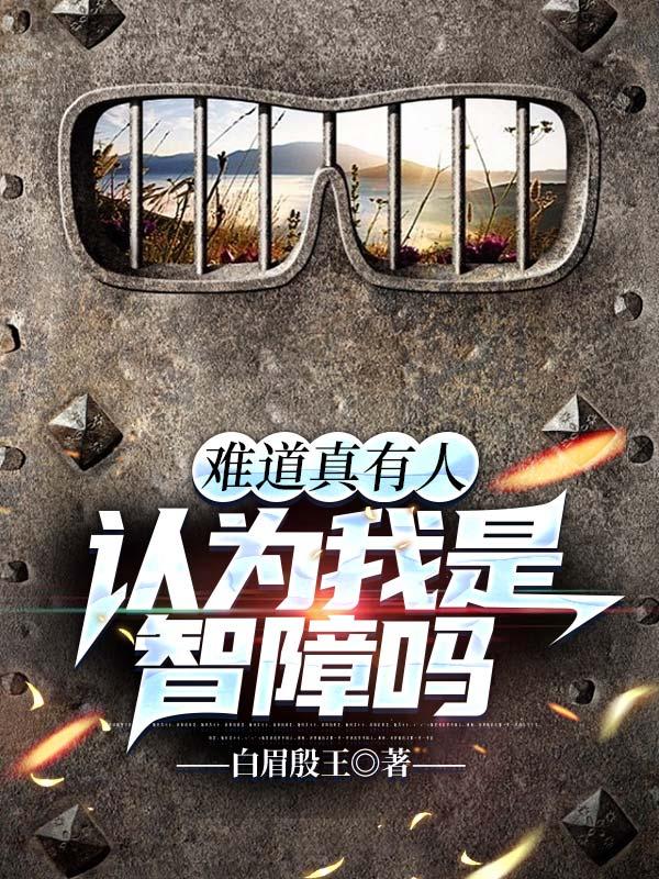 难道真有人认为我是智障吗全本免费阅读,叶轩小说全文