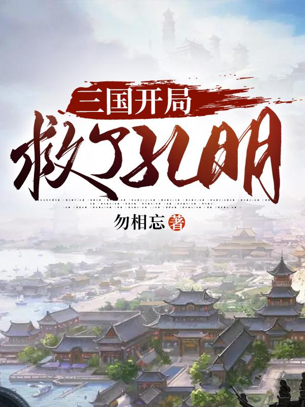 三国开局救了孔明完整版在线阅读(主角刘强余冬冬)