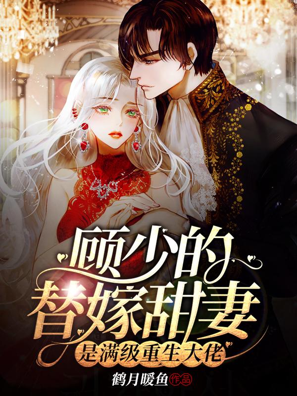顾少的替嫁甜妻是满级重生大佬全文在线阅读苏洛衣小说全本无弹窗