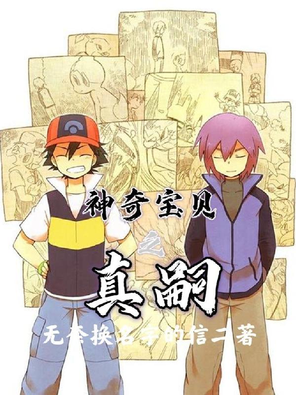 神奇宝贝之真嗣完整版在线阅读(主角真嗣希罗娜)