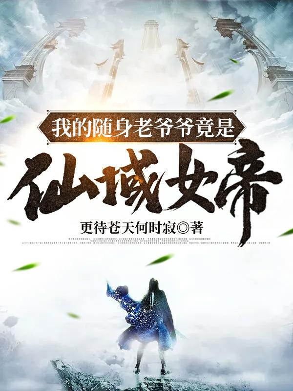 《我的随身老爷爷竟是仙域女帝》小说章节列表免费试读顾云小说全文