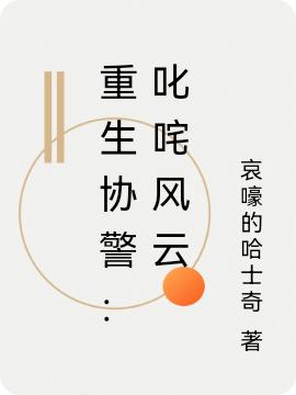 《重生协警：叱咤风云》小说章节列表免费试读方明小说全文