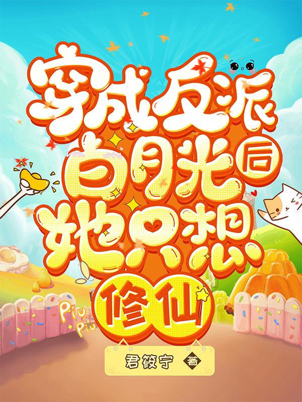 穿成反派白月光后，她只想修仙全文在线阅读云灵羽夜凌炀小说全本无弹窗