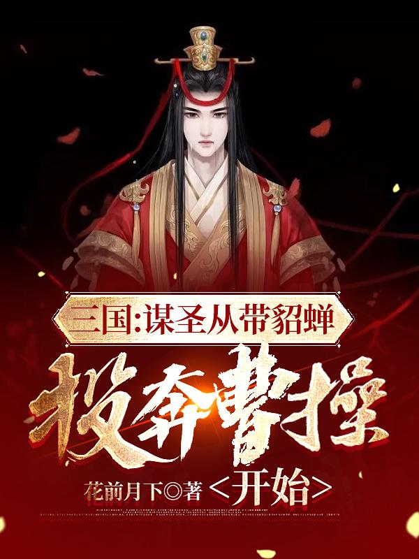 三国：谋圣从带貂蝉投奔曹操开始李凡的小说免费阅读完整版