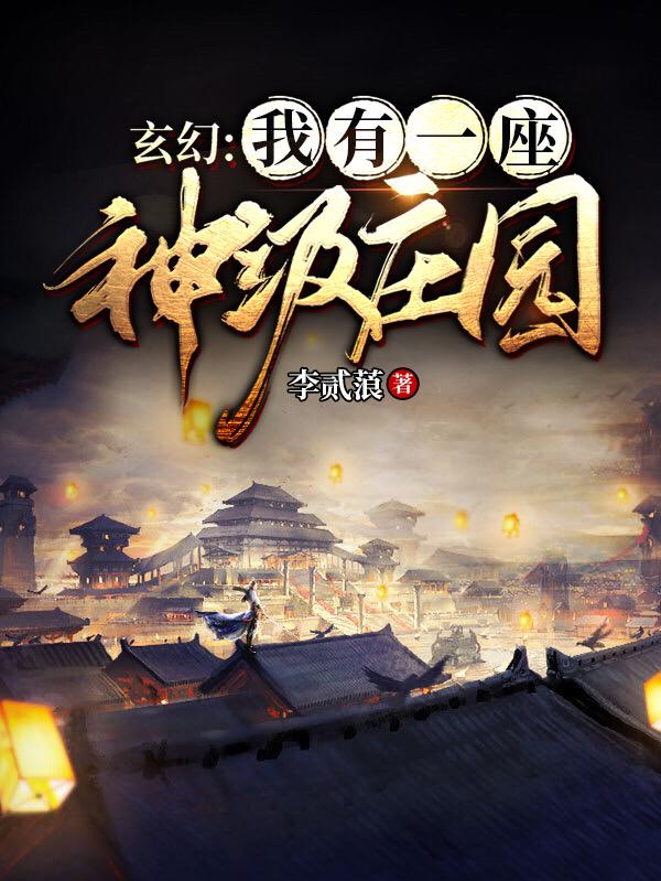 《玄幻：我有一座神级庄园》小说章节列表免费试读李逍遥小说全文