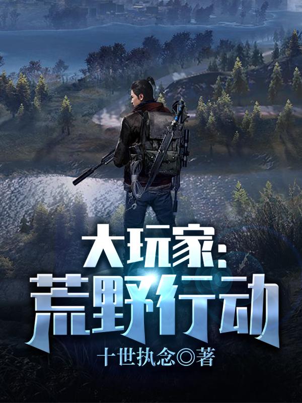 大玩家：荒野行动陈行甲全文免费阅读