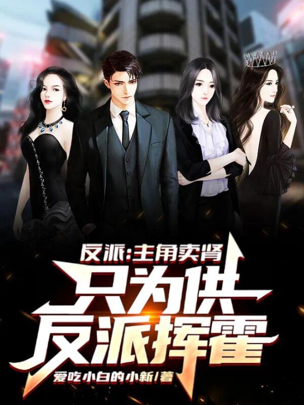 反派：主角卖肾，只为供反派挥霍完整版在线阅读(主角林铭)