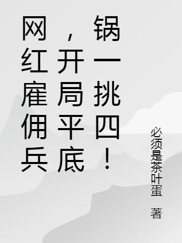 网红雇佣兵，开局平底锅一挑四！最新章节更新(主角叫林峰)