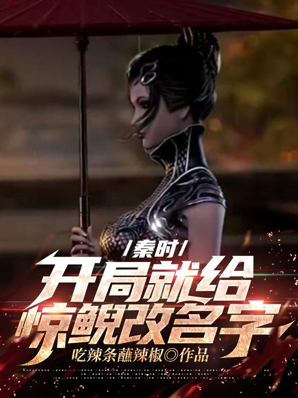秦时，开局就给惊鲵改名字全本免费阅读,高言小说全文