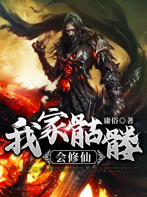 我家骷髅会修仙岳苍全文免费阅读