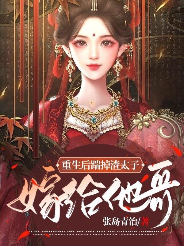 《重生后踹掉渣太子，嫁给他哥》小说章节列表免费试读秦君怡李弘逸小说全文