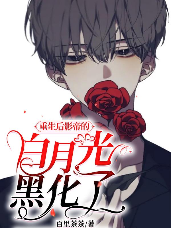 重生后影帝的白月光黑化了最新章节更新(主角叫[标签:作者])