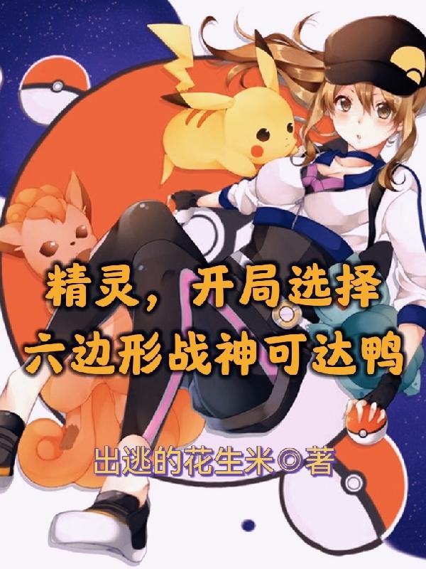精灵，开局选择六边形战神可达鸭唐漠可达鸭全文免费阅读