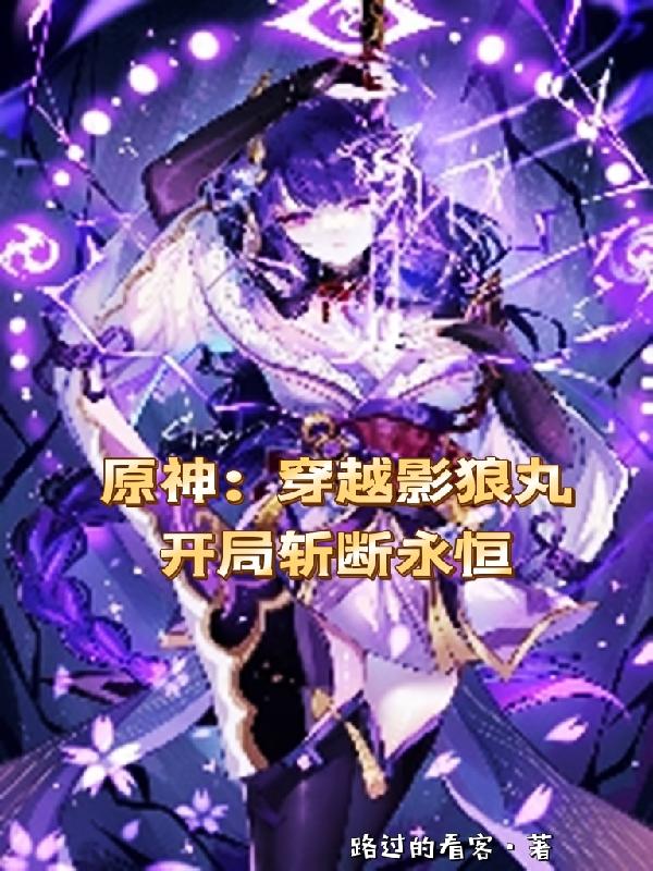 原神：穿越影狼丸，开局斩断永恒最新章节,小说原神：穿越影狼丸，开局斩断永恒无弹窗(祝觉影郎丸)