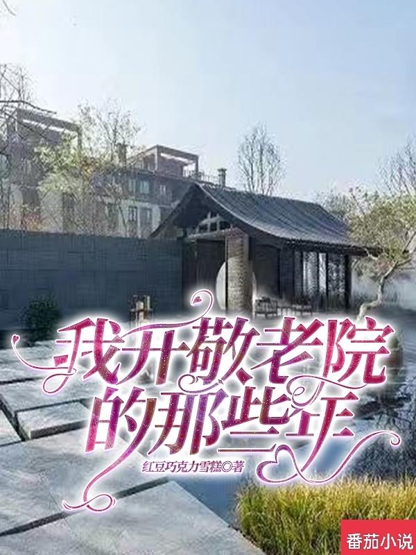 我开敬老院的那些年苏星回杨子然小说全文免费阅读